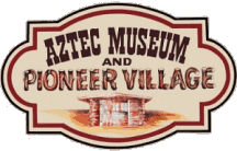 Aztec Museum and Pioneer Village